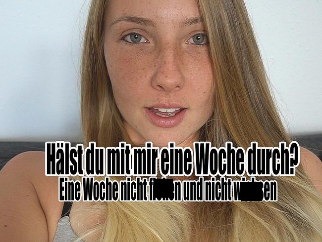 Hälst du mit mir durch? Eine Woche nicht fi**en und wi**sen.