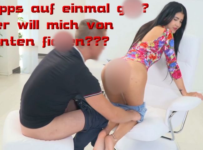 Oopps auf einmal geil? Wer will mich von hinten fi**en???