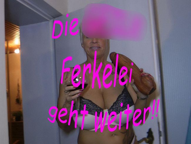 Die GEILE Ferkelei geht weiter!!