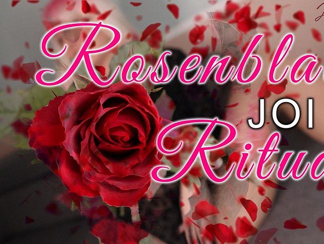 JOI - Das Rosenblatt Ritual - Vday