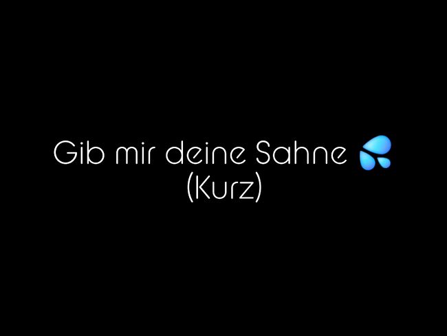 Gib mir deine Sahne ;) (kurz)
