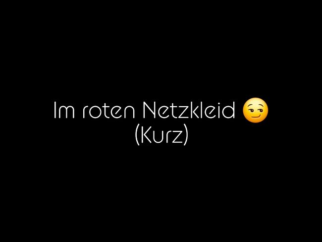 Im roten Netzkleid ;) (kurz)