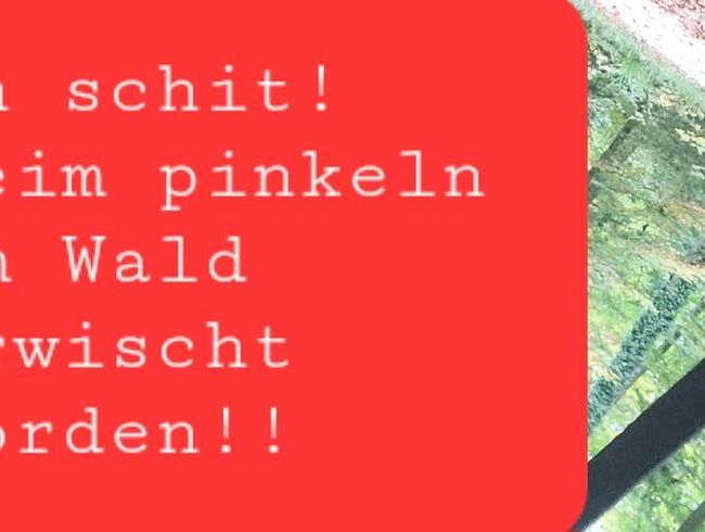 Beim pin**ln im Wald erwischt worden!