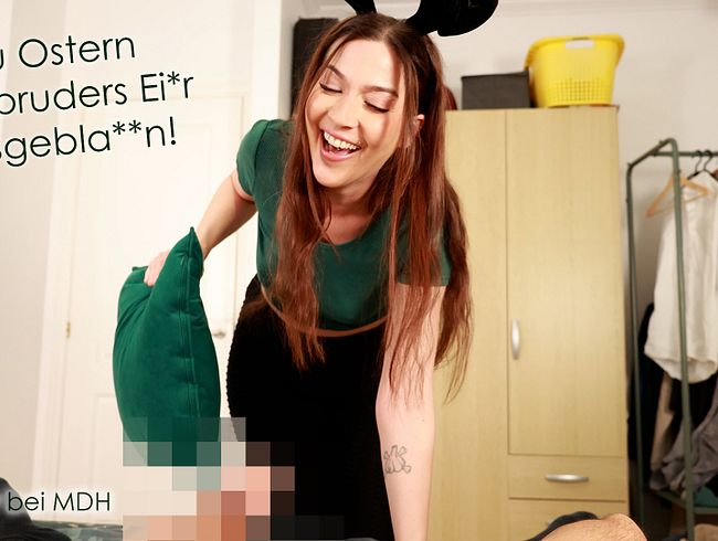 Zu Ostern Stiefbruders Eier ausgebla*en!