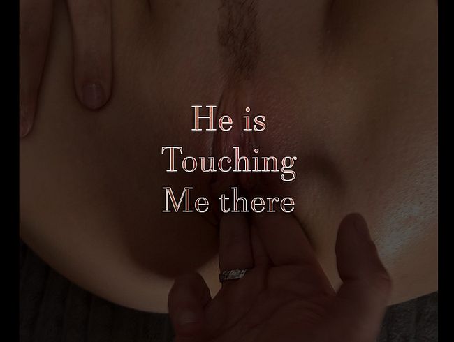 ER BERÜHRT MICH DORT...